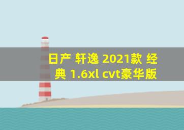 日产 轩逸 2021款 经典 1.6xl cvt豪华版